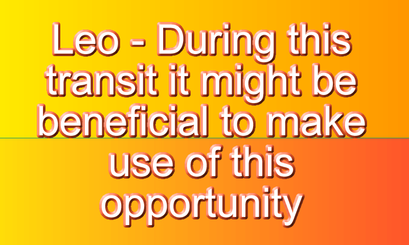 Leos – this can be a time to allow patience for opportunities to&nbsp;appear