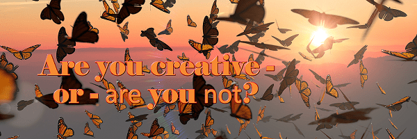 Are you creative – or – are you&nbsp;not?